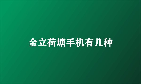 金立荷塘手机有几种