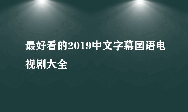 最好看的2019中文字幕国语电视剧大全