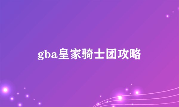 gba皇家骑士团攻略