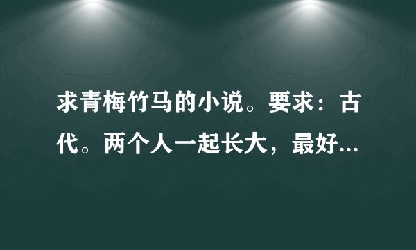 求青梅竹马的小说。要求：古代。两个人一起长大，最好从小就有婚约的