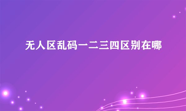 无人区乱码一二三四区别在哪