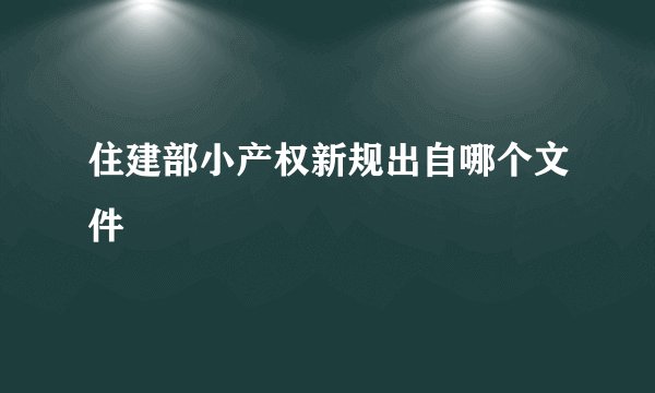 住建部小产权新规出自哪个文件