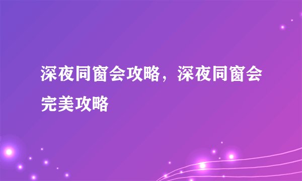 深夜同窗会攻略，深夜同窗会完美攻略