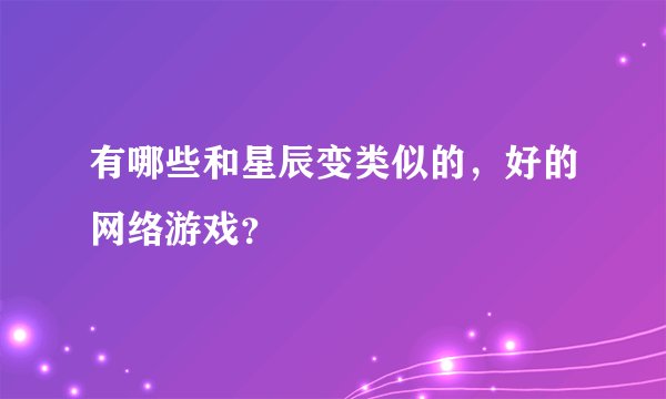 有哪些和星辰变类似的，好的网络游戏？