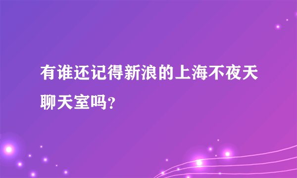 有谁还记得新浪的上海不夜天聊天室吗？