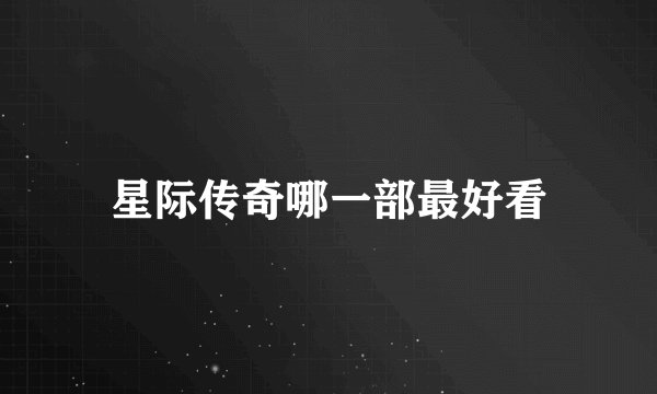 星际传奇哪一部最好看