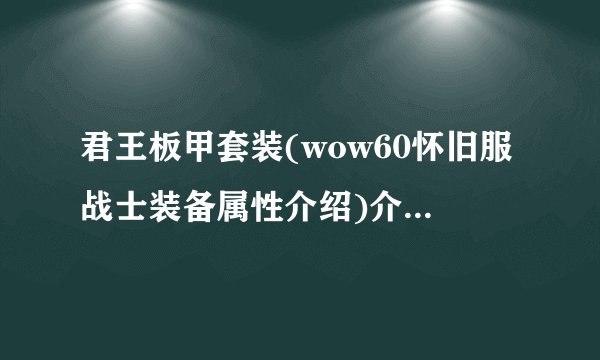 君王板甲套装(wow60怀旧服战士装备属性介绍)介绍_君王板甲套装(wow60怀旧服战士装备属性介绍)是什么