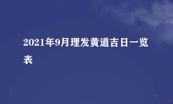 2021年9月理发黄道吉日一览表