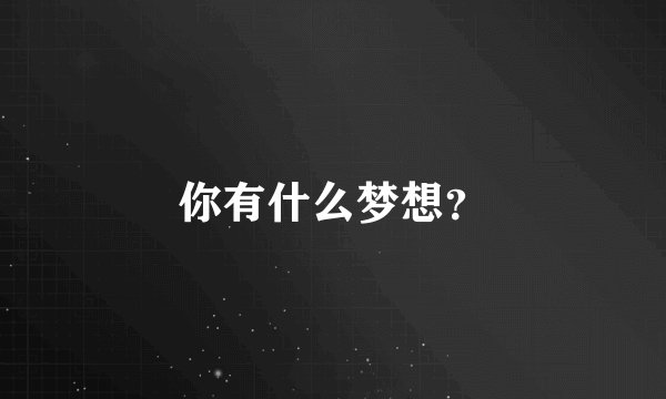 你有什么梦想？