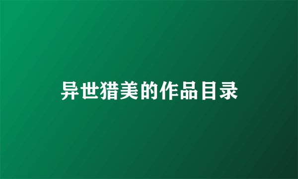 异世猎美的作品目录