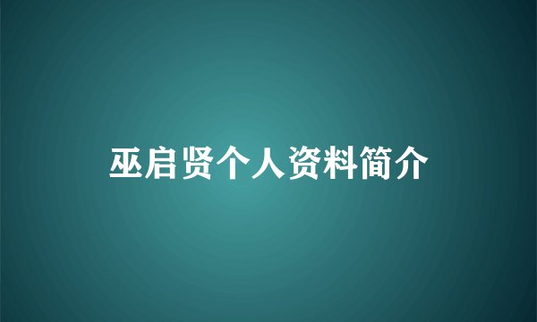 巫启贤个人资料简介