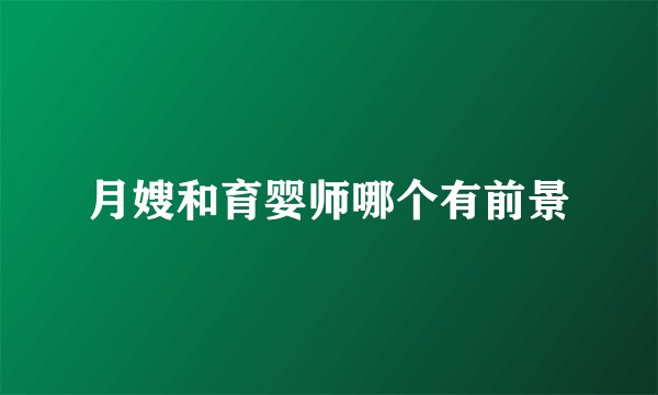 月嫂和育婴师哪个有前景