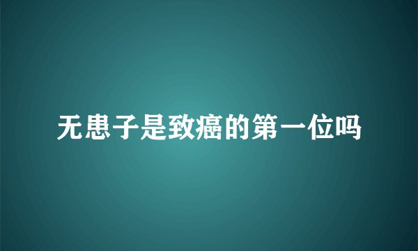 无患子是致癌的第一位吗
