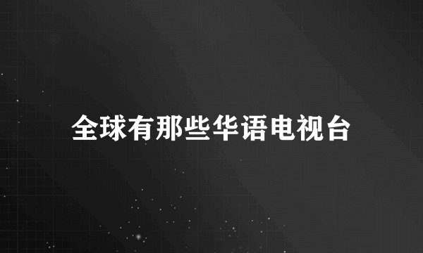 全球有那些华语电视台