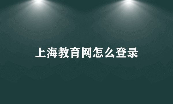 上海教育网怎么登录