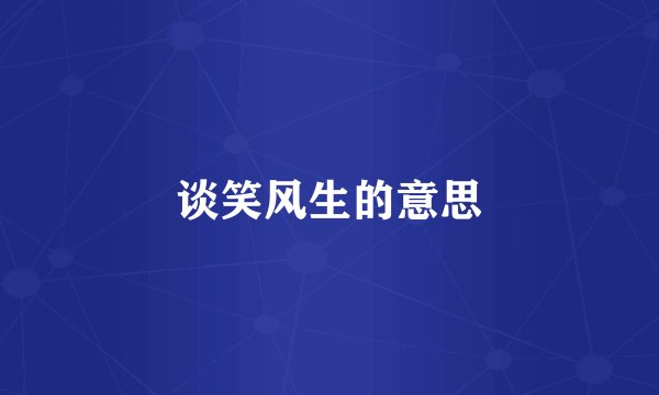 谈笑风生的意思