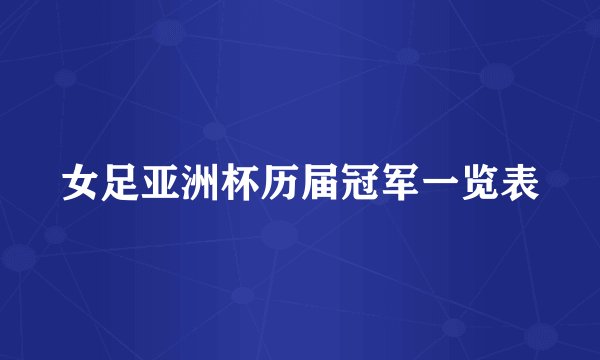 女足亚洲杯历届冠军一览表