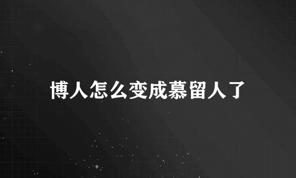 博人怎么变成慕留人了