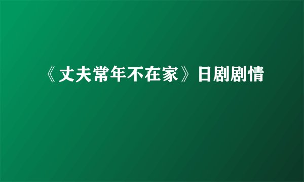 《丈夫常年不在家》日剧剧情