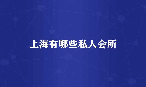 上海有哪些私人会所