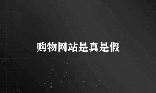 购物网站是真是假