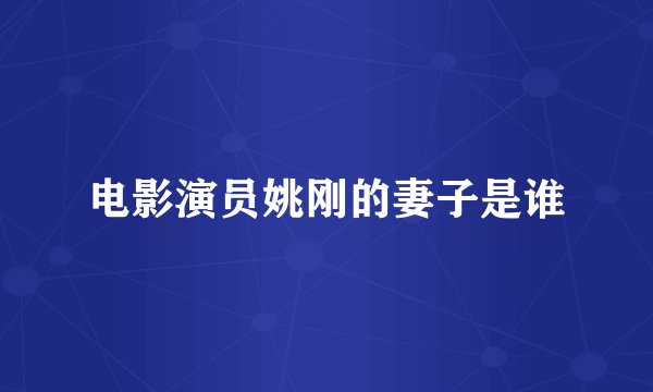 电影演员姚刚的妻子是谁