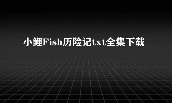 小鲤Fish历险记txt全集下载