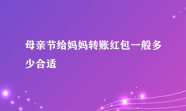 母亲节给妈妈转账红包一般多少合适