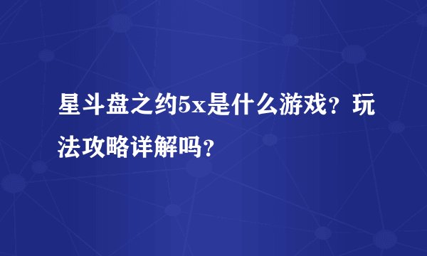 星斗盘之约5x是什么游戏？玩法攻略详解吗？