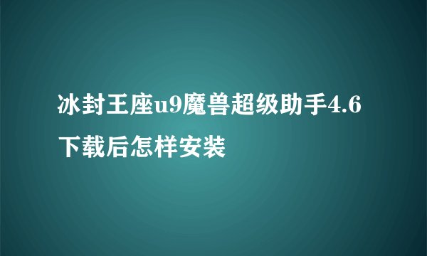 冰封王座u9魔兽超级助手4.6下载后怎样安装