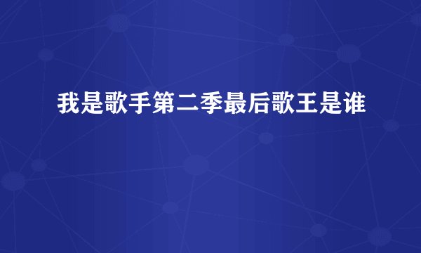 我是歌手第二季最后歌王是谁