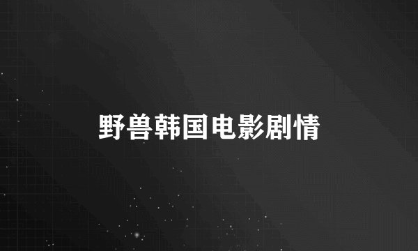 野兽韩国电影剧情