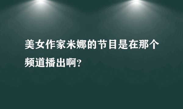 美女作家米娜的节目是在那个频道播出啊？