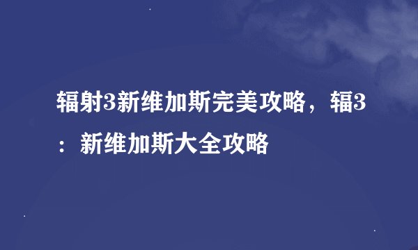 辐射3新维加斯完美攻略，辐3：新维加斯大全攻略