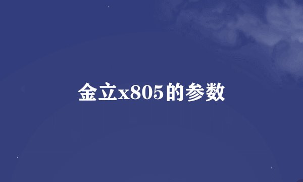 金立x805的参数