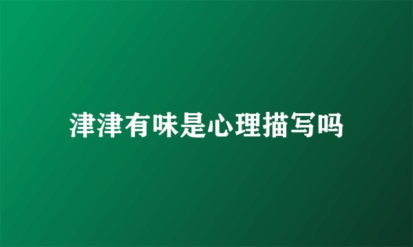 津津有味是心理描写吗