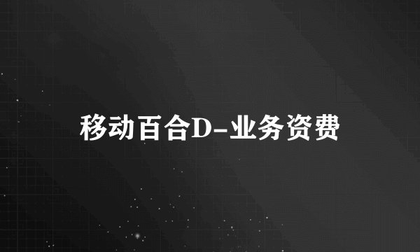 移动百合D-业务资费