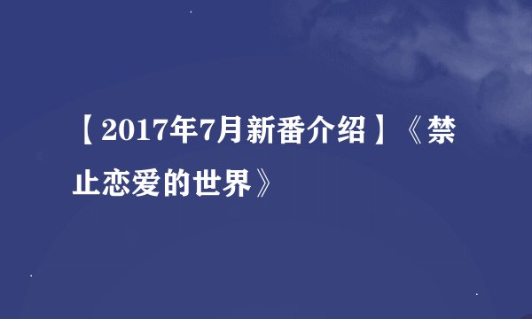 【2017年7月新番介绍】《禁止恋爱的世界》