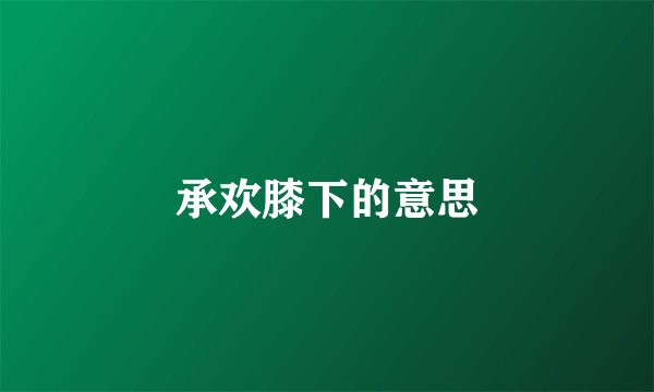 承欢膝下的意思