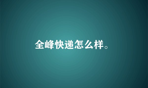 全峰快递怎么样。