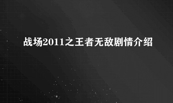 战场2011之王者无敌剧情介绍