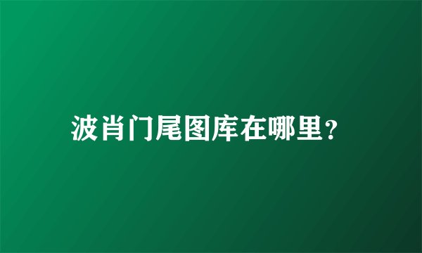 波肖门尾图库在哪里？