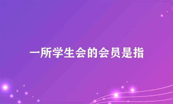一所学生会的会员是指