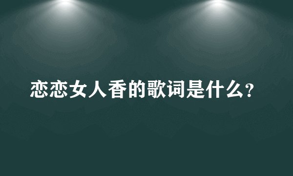 恋恋女人香的歌词是什么？
