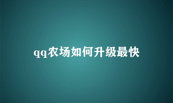 qq农场如何升级最快
