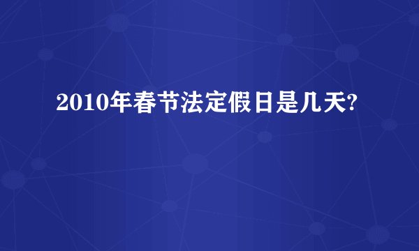 2010年春节法定假日是几天?