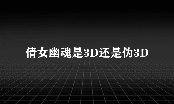 倩女幽魂是3D还是伪3D