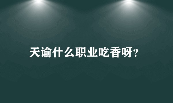 天谕什么职业吃香呀？