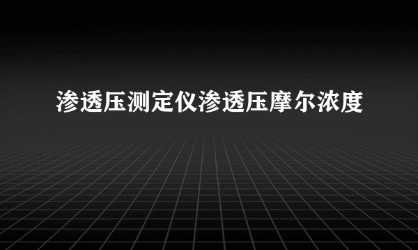 渗透压测定仪渗透压摩尔浓度