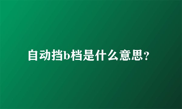 自动挡b档是什么意思？